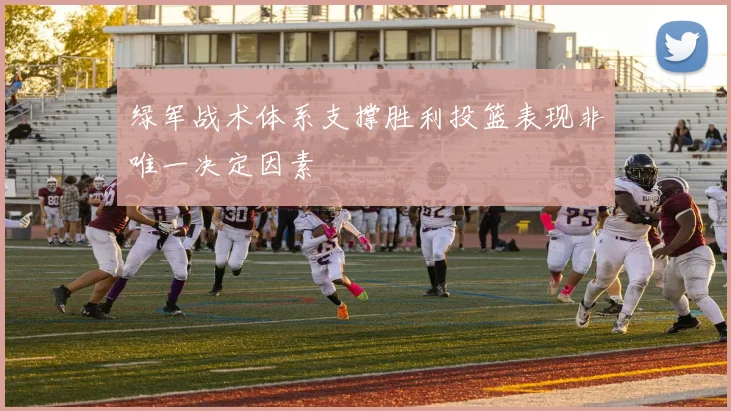绿军战术体系支撑胜利投篮表现非唯一决定因素